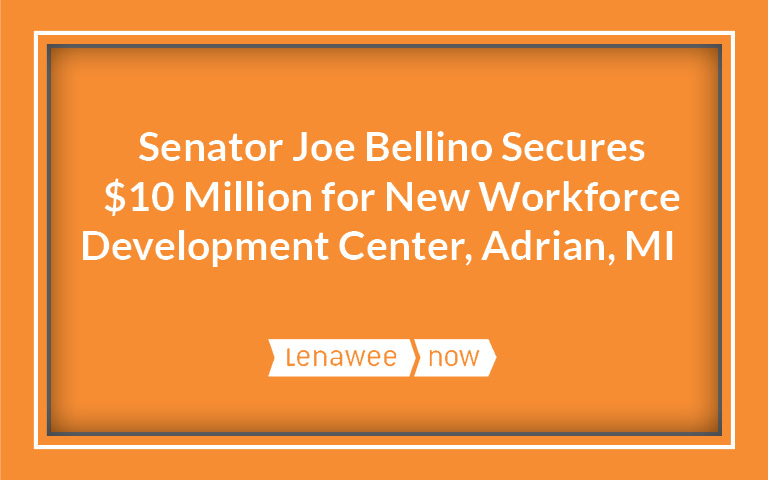 Senator Joe Bellino Secures $10 Million for New Workforce Development Center, Adrian, MI